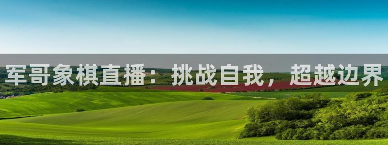 蜘蛛体育nba：军哥象棋直播：挑战自我，超越边界