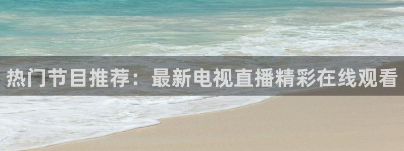 蜘蛛体育直播：热门节目推荐：最新电视直播精彩在线观看
