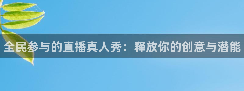 蜘蛛直播球地带：全民参与的直播真人秀：释放你的创意与潜能